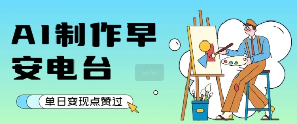 用AI制作早安电台，单日变现1k+，条条点赞过W-连烟牍库