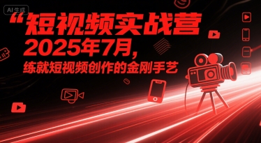 短视频实战营2025年7月，练就短视频创作的金刚手艺-连烟牍库