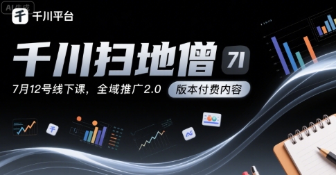 千川扫地僧7月12号线下课，千川投放，全域推广2.0版本付费内容-连烟牍库