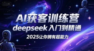 AI获客训练营，deepseek入门到精通，2025让你拥有超能力-连烟牍库