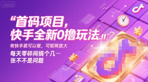 首码项目，快手全新0撸玩法，有快手就可以做，可矩阵放大，每天零碎时间搞个几张不是问题【揭秘】-连烟牍库