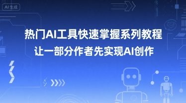 热门AI工具快速掌握系列教程，让一部分创作者先实现AI创作-连烟牍库
