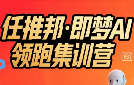 任推邦·即梦AI领跑集训营，低粉号冷启动，单条视频变现1.2W实操-连烟牍库