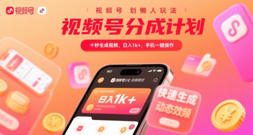 视频号分成计划懒人玩法，十秒生成视频，日入1k+，手机一键操作【揭秘】-连烟牍库