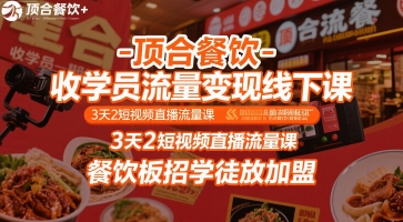顶合餐饮-收学员流量变现线下课，3天2短视频直播流量课，餐饮板招学徒放加盟-连烟牍库