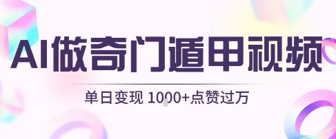 用AI制作奇门遁甲视频，单日变现1k+，条条点赞过万-连烟牍库