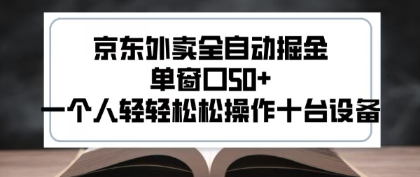 2025新风口京东外卖全自动掘金，单窗口50+，一个人轻轻松松操作十台设备【揭秘】-连烟牍库