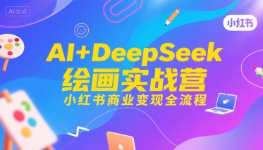 AI+DeepSeek绘画实战营，小红书商业变现全流程-连烟牍库