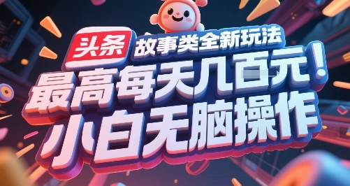 头条故事类全新玩法，最高每天几张，小白无脑操作-连烟牍库