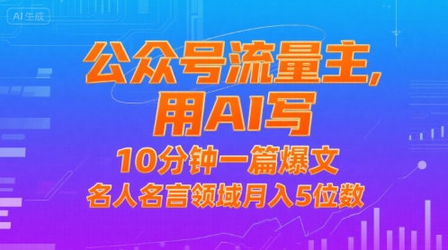 公众号流量主，用AI写，10分钟一篇爆文，名人名言领域月入5位数-连烟牍库