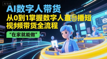 AI数字人带货，从0到1掌握数字人直播短视频带货全流程，在家就能做-连烟牍库