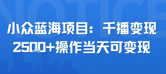 小众蓝海项目，千播变现2.5k+操作当天可变现-连烟牍库