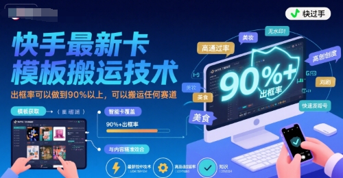 快手最新卡模板搬运技术，出框率可以做到90%以上，可以搬运任何赛道-连烟牍库