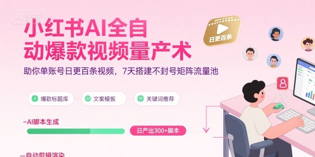 小红书AI全自动爆款视频量产术，助你单账号日更百条视频，7天搭建不封号矩阵流量池-连烟牍库